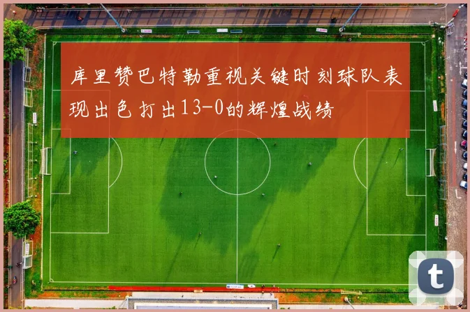 库里赞巴特勒重视关键时刻球队表现出色打出13-0的辉煌战绩